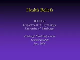 Health Beliefs Bill Klein Department of Psychology University of Pittsburgh Pittsburgh Mind-Body Center Summer Institute