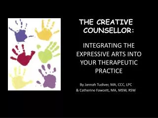 THE CREATIVE COUNSELLOR: INTEGRATING THE EXPRESSIVE ARTS INTO YOUR THERAPEUTIC PRACTICE By Jannah Tudiver, MA, CCC, LPC