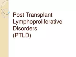 Post Transplant Lymphoproliferative Disorders (PTLD)