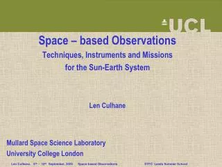 Space – based Observations Techniques, Instruments and Missions for the Sun-Earth System Len Culhane Mullard Space Scie