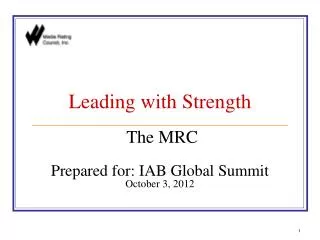 Leading with Strength The MRC Prepared for : IAB Global Summit October 3, 2012