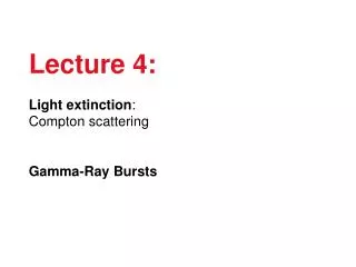 Lecture 4: Light extinction : Compton scattering Gamma-Ray Bursts