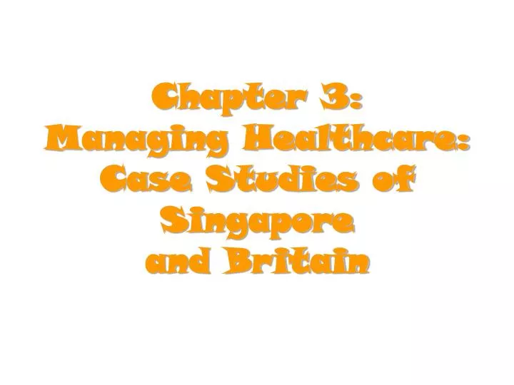 chapter 3 managing healthcare case studies of singapore and britain