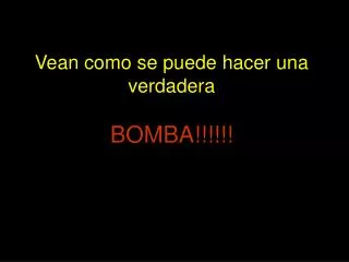 Vean como se puede hacer una verdadera BOMBA!!!!!!