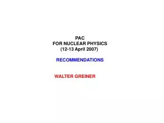 PAC FOR NUCLEAR PHYSICS (12-13 April 2007)  RECOMMENDATIONS WALTER GREINER