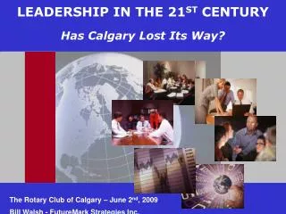 LEADERSHIP IN THE 21 ST CENTURY Has Calgary Lost Its Way?