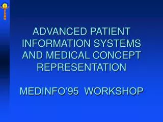 ADVANCED PATIENT INFORMATION SYSTEMS AND MEDICAL CONCEPT REPRESENTATION MEDINFO’95 WORKSHOP