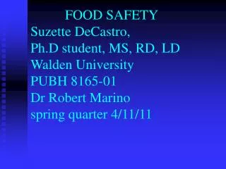 FOOD SAFETY Suzette DeCastro, Ph.D student, MS, RD, LD Walden University PUBH 8165-01 Dr Robert Marino spring quarter 4