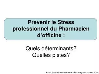 Prévenir le Stress professionnel du Pharmacien d’officine : Quels déterminants? Quelles pistes?
