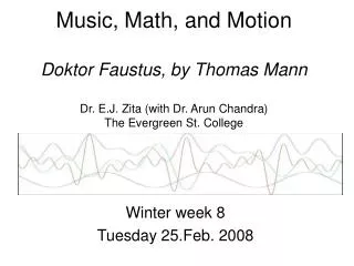 Music, Math, and Motion Doktor Faustus, by Thomas Mann Dr. E.J. Zita (with Dr. Arun Chandra) The Evergreen St. College