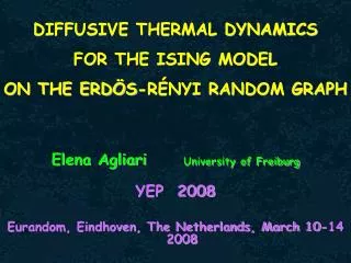 Elena Agliari	 University of Freiburg YEP 2008 Eurandom, Eindhoven, The Netherlands, March 10-14 2008