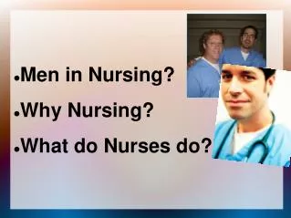 Men in Nursing? Why Nursing? What do Nurses do?