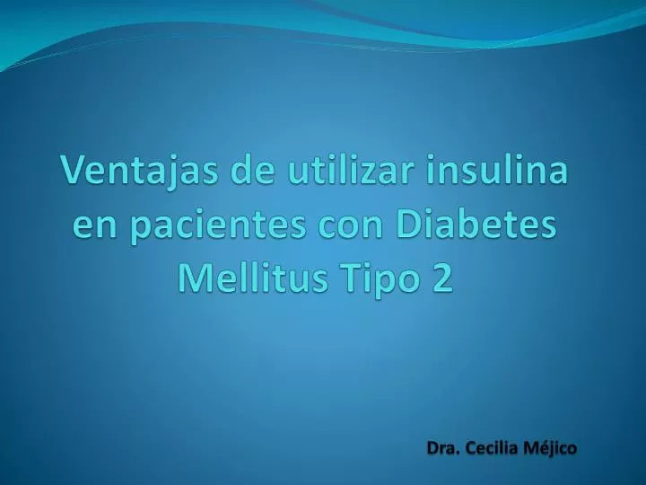 ventajas de utilizar insulina en pacientes con diabetes mellitus tipo 2 dra cecilia m jico