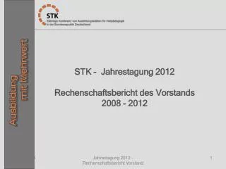 STK - Jahrestagung 2012 Rechenschaftsbericht des Vorstands 2008 - 2012