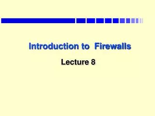 Introduction to Firewalls Lecture 8