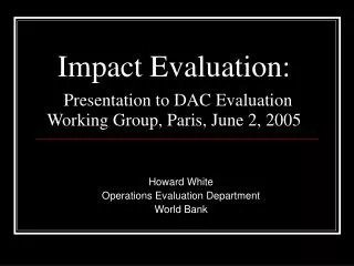 Impact Evaluation: Presentation to DAC Evaluation Working Group, Paris, June 2, 2005