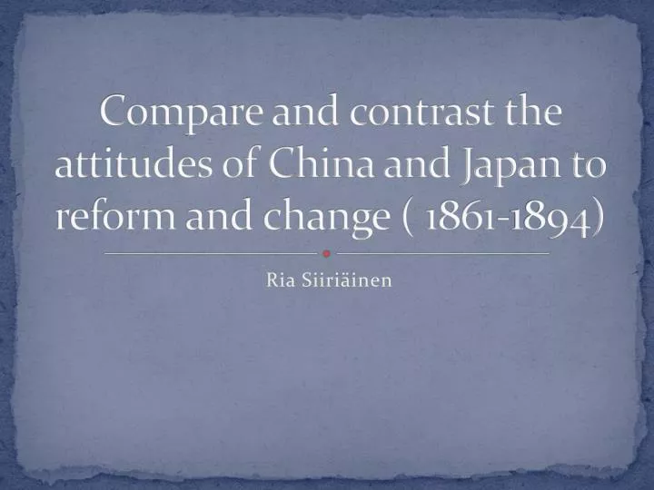 compare and contrast the attitudes of china and japan to reform and change 1861 1894