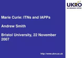 Marie Curie: ITNs and IAPPs Andrew Smith Bristol University, 22 November 2007