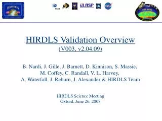 HIRDLS Validation Overview (V003, v2.04.09) B. Nardi, J. Gille, J. Barnett, D. Kinnison, S. Massie, M. Coffey, C. Rand