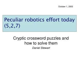 Peculiar robotics effort today (5,2,7)