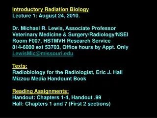 Introductory Radiation Biology Lecture 1: August 24, 2010. Dr. Michael R. Lewis, Associate Professor Veterinary Medicine