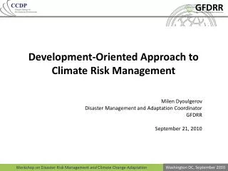 Development-Oriented Approach to Climate Risk Management Milen Dyoulgerov Disaster Management and Adaptation Coordi