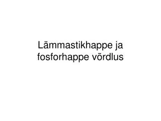 l mmastikhappe ja fosforhappe v rdlus