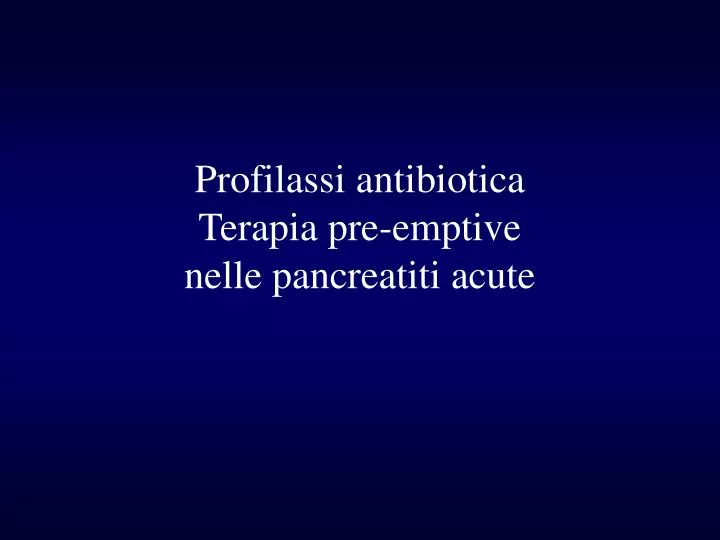 profilassi antibiotica terapia pre emptive nelle pancreatiti acute