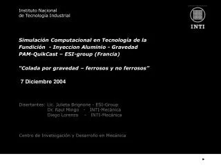 Disertantes: Lic. Julieta Brignone - ESI-Group 	 Dr. Raul Mingo - INTI-Mecánica 	 Diego Lorenzo - INTI-Mecá