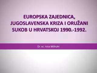 EUROPSKA ZAJEDNICA, JUGOSLAVENSKA KRIZA I ORUŽANI SUKOB U HRVATSKOJ 1990.-1992.