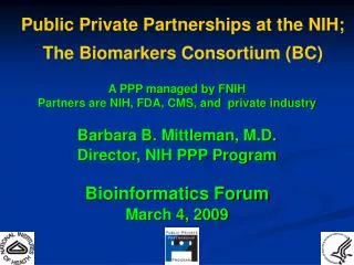 A PPP managed by FNIH Partners are NIH, FDA, CMS, and private industry Barbara B. Mittleman, M.D. Director, NIH PPP Pro