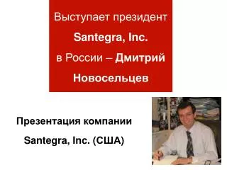 Выступает президент Santegra, Inc. в России – Дмитрий Новосельцев