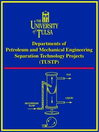 Departments of Petroleum and Mechanical Engineering Separation Technology Projects (TUSTP)