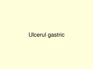 Ulcerul gastric
