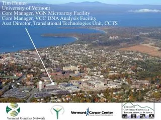 Tim Hunter University of Vermont Core Manager, VGN Microarray Facility Core Manager, VCC DNA Analysis Facility