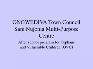 ONGWEDIVA Town Council Sam Nujoma Multi-Purpose Centre