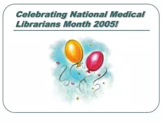 Celebrating National Medical Librarians Month 2005!