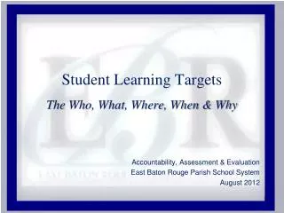 Student Learning Targets The Who, What, Where, When &amp; Why