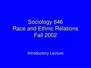 Sociology 646 Race and Ethnic Relations Fall 2002