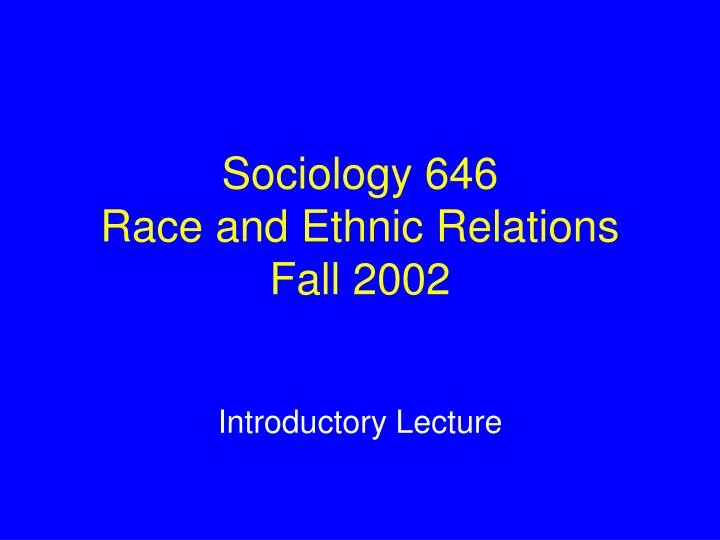 sociology 646 race and ethnic relations fall 2002