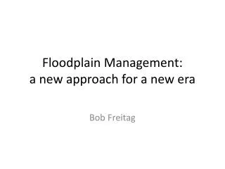 Floodplain Management: a new approach for a new era