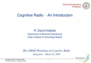 Cognitive Radio - An Introduction R. David Koilpillai Department of Electrical Engineering Indian Institute of Technolo