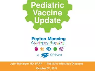 John Manaloor MD, FAAP - Pediatric Infectious Diseases October 5 th , 2011