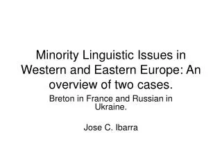Minority Linguistic Issues in Western and Eastern Europe: An overview of two cases.
