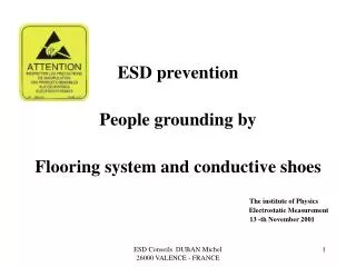 ESD prevention People grounding by Flooring system and conductive shoes The institute of Physics ….. Electrostatic Mea