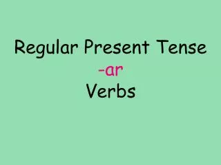 Regular Present Tense -ar Verbs