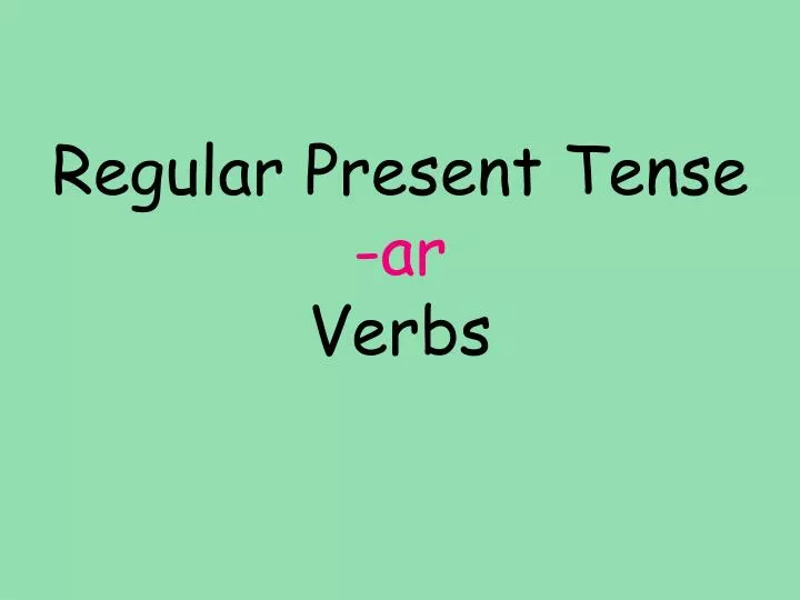 regular present tense ar verbs