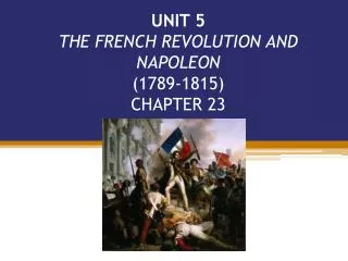 UNIT 5 THE FRENCH REVOLUTION AND NAPOLEON (1789-1815) CHAPTER 23