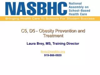 C5, D5 - Obesity Prevention and Treatment Laura Brey, MS, Training Director lbrey@nasbhc.org 919-866-0920