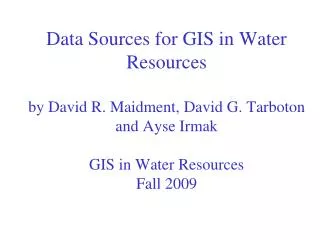 Data Sources for GIS in Water Resources by David R. Maidment, David G. Tarboton and Ayse Irmak GIS in Water Resources F